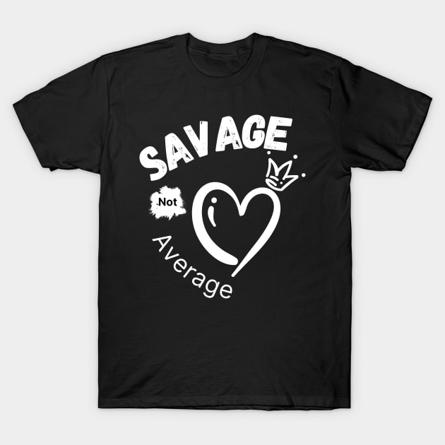 Savage Not Average Women Empowerment with Heart and Crown T-Shirt by Apathecary